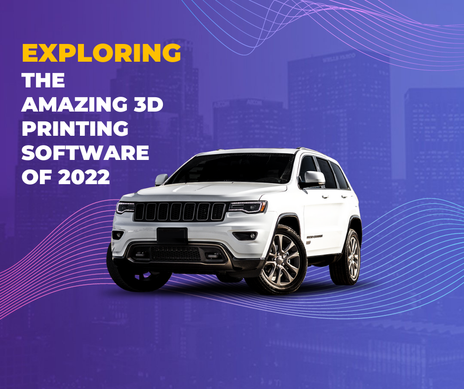 Exploring the amazing 3D printing software of 2022